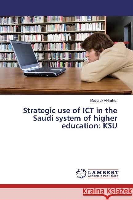 Strategic use of ICT in the Saudi system of higher education: KSU Alkhatnai, Mubarak 9783659955419 LAP Lambert Academic Publishing - książka