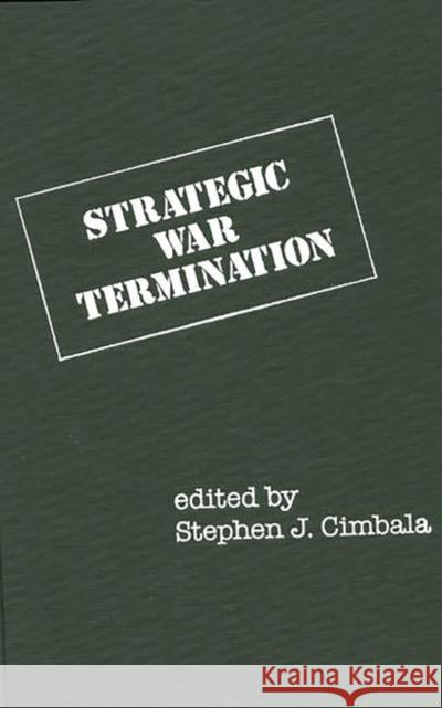 Strategic War Termination Stephen J. Cimbala Stephen J. Cimbala Stephen J. Cimbala 9780275922399 Praeger Publishers - książka