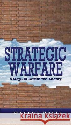 Strategic Warfare: 5 Steps to Defeat the Enemy Marcus Hayes 9781948877343 Watersprings Media House - książka