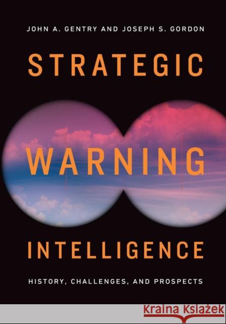 Strategic Warning Intelligence: History, Challenges, and Prospects John A. Gentry Joseph S. Gordon 9781626166554 Georgetown University Press - książka