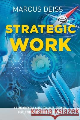 Strategic Work: A Comprehensive Guide for Sales, Business Development and Corporate Culture Marcus Deiss 9783952517482 ISBN Agentur Schweiz - książka