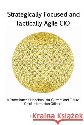 Strategically Focused and Tactically Agile CIO: A Practitioner's Handbook for CIOs and Aspiring CIOs Hugos, Michael H. 9781494251338 Createspace - książka