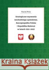 Strategiczne wyzwania wschodniego sąsiedztwa Maciej Mróz 9788323563747 Wydawnictwa Uniwersytetu Warszawskiego - książka