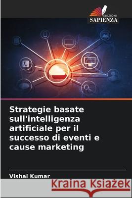 Strategie basate sull'intelligenza artificiale per il successo di eventi e cause marketing Vishal Kumar 9786207691364 Edizioni Sapienza - książka