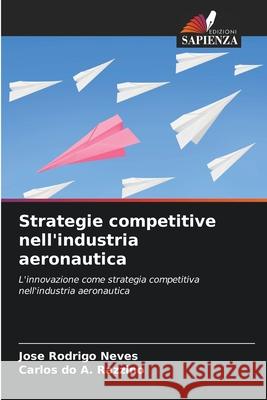 Strategie competitive nell'industria aeronautica Neves, Jose Rodrigo, do A. Razzino, Carlos 9786203896879 Edizioni Sapienza - książka