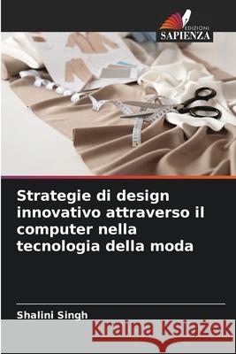 Strategie di design innovativo attraverso il computer nella tecnologia della moda Shalini Singh 9786207539543 Edizioni Sapienza - książka