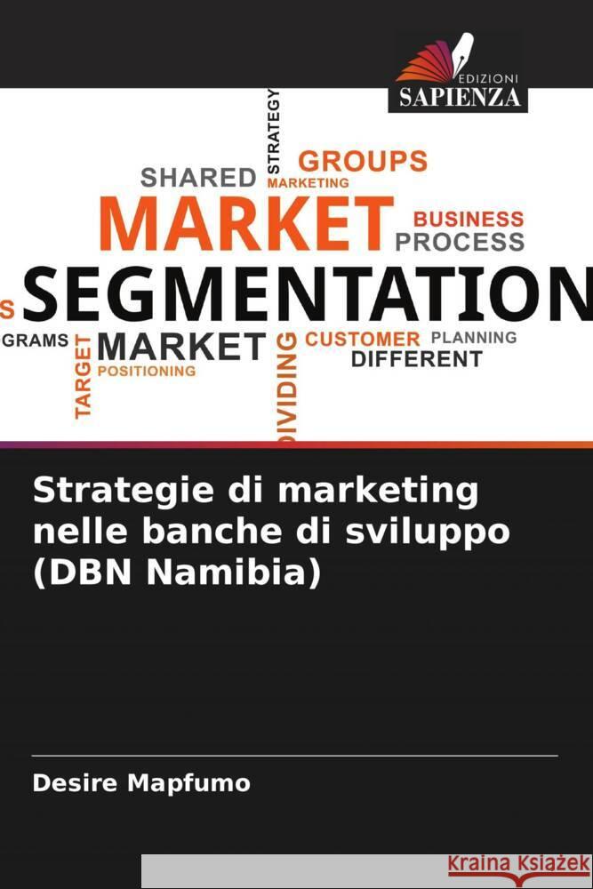 Strategie di marketing nelle banche di sviluppo (DBN Namibia) Mapfumo, Desire 9786205125588 Edizioni Sapienza - książka