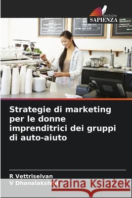 Strategie di marketing per le donne imprenditrici dei gruppi di auto-aiuto Vettriselvan, R, Dhanalakshmi, V 9786209212666 Edizioni Sapienza - książka