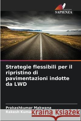 Strategie flessibili per il ripristino di pavimentazioni indotte da LWD Makwana, Prakashkumar, Kumar, Rakesh 9786202398619 Edizioni Sapienza - książka