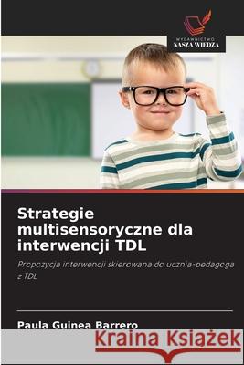 Strategie multisensoryczne dla interwencji TDL Guinea Barrero, Paula 9783848460502 Wydawnictwo Nasza Wiedza - książka