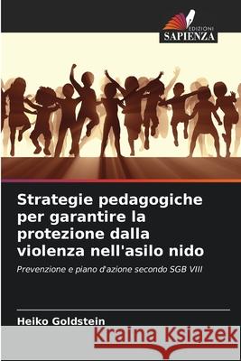 Strategie pedagogiche per garantire la protezione dalla violenza nell'asilo nido Goldstein, Heiko 9786208790868 Edizioni Sapienza - książka