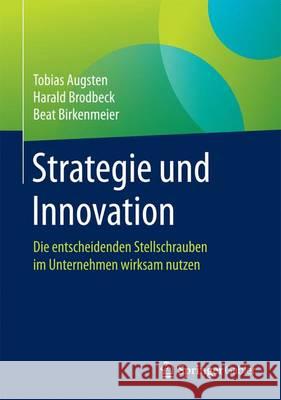 Strategie Und Innovation: Die Entscheidenden Stellschrauben Im Unternehmen Wirksam Nutzen Augsten, Tobias 9783658156831 Springer Gabler - książka