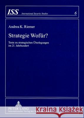 Strategie Wofuer?: Texte Zu Strategischen Ueberlegungen Im 21. Jahrhundert Riemer, Andrea K. 9783631568989 Lang, Peter, Gmbh, Internationaler Verlag Der - książka