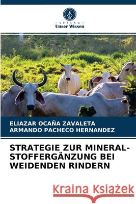 Strategie Zur Mineral-Stoffergänzung Bei Weidenden Rindern Ocaña Zavaleta, Eliazar 9786203676976 Verlag Unser Wissen - książka