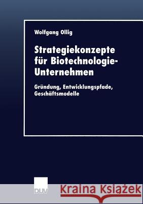 Strategiekonzepte Für Biotechnologie-Unternehmen: Gründung, Entwicklungspfade, Geschäftsmodelle Ollig, Wolfgang 9783824405862 Deutscher Universitatsverlag - książka