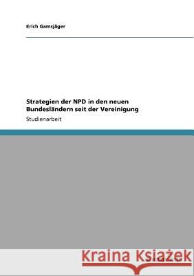 Strategien der NPD in den neuen Bundesländern seit der Vereinigung Gamsjäger, Erich 9783656991182 Grin Verlag - książka