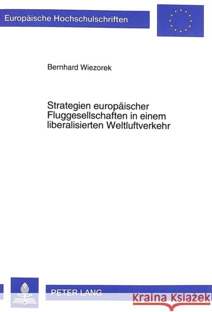 Strategien Europaeischer Fluggesellschaften in Einem Liberalisierten Weltluftverkehr Wiezorek, Bernhard 9783631337134 Peter Lang Gmbh, Internationaler Verlag Der W - książka