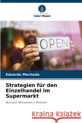 Strategien f?r den Einzelhandel im Supermarkt Eduardo Machado 9786207899586 Verlag Unser Wissen - książka