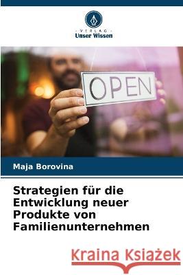 Strategien f?r die Entwicklung neuer Produkte von Familienunternehmen Maja Borovina 9786205604496 Verlag Unser Wissen - książka