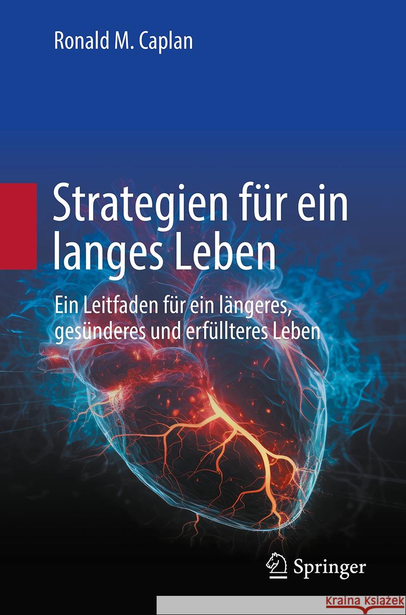 Strategien F?r Ein Langes Leben: Ein Leitfaden F?r Ein L?ngeres, Ges?nderes Und Erf?llteres Leben Ronald M. Caplan 9783031750472 Springer - książka