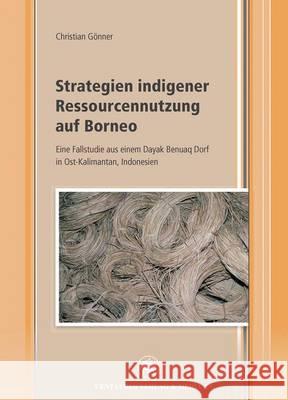 Strategien Indigener Ressourcennutzung Auf Borneo: Eine Fallstudie Aus Einem Dayak Benuaq Dorf in Ost-Kalimantan, Indonesien Gönner, Christian 9783862262076 Centaurus - książka