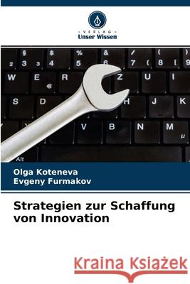 Strategien zur Schaffung von Innovation Olga Koteneva, Evgeny Furmakov 9786204127415 Verlag Unser Wissen - książka