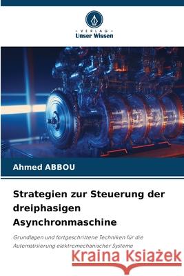 Strategien zur Steuerung der dreiphasigen Asynchronmaschine Abbou, Ahmed 9786208999674 Verlag Unser Wissen - książka