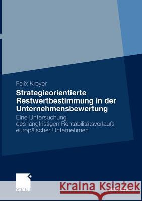 Strategieorientierte Restwertbestimmung in Der Unternehmensbewertung: Eine Untersuchung Des Langfristigen Rentabilitätsverlaufs Europäischer Unternehm Kreyer, Felix 9783834918888 Gabler - książka