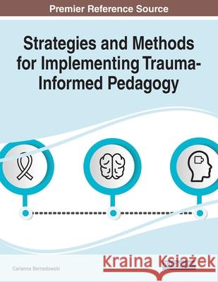 Strategies and Methods for Implementing Trauma-Informed Pedagogy Carianne Bernadowski 9781799874744 Information Science Reference - książka