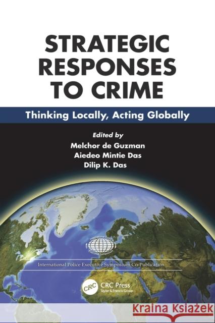 Strategies and Responses to Crime: Thinking Locally, Acting Globally Melchor de Guzman (State University of N Aiedeo Mintie Das (Helsinki, Finland) Dilip K. Das (International Police Execu 9781138112476 CRC Press - książka