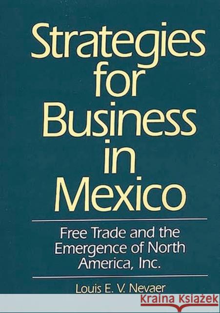 Strategies for Business in Mexico: Free Trade and the Emergence of North America, Inc. Nevaer, Louis E. V. 9780899308821 Quorum Books - książka