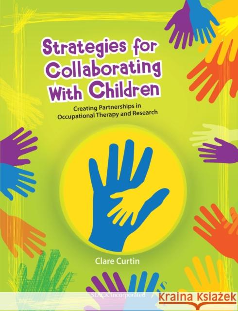 Strategies for Collaborating with Children: Creating Partnerships in Occupational Therapy and Research Clare Curtin 9781630911041 Slack - książka