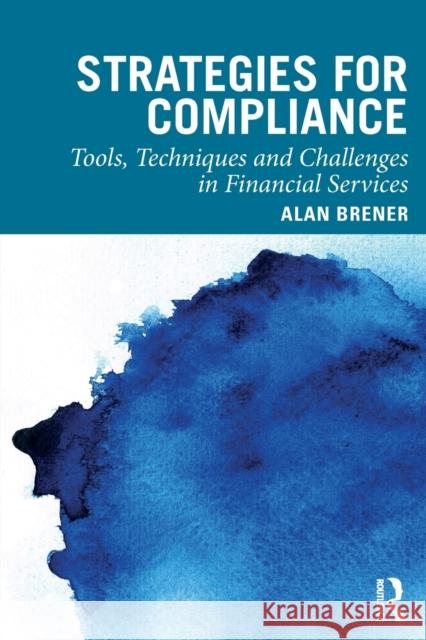 Strategies for Compliance: Tools, Techniques and Challenges in Financial Services Brener, Alan 9780367337575 Routledge - książka