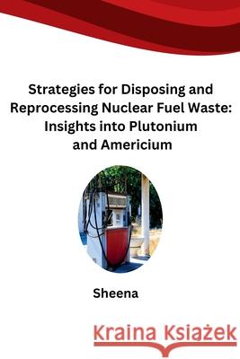 Strategies for Disposing and Reprocessing Nuclear Fuel Waste: Insights into Plutonium and Americium Sheena 9783384276278 Tredition Gmbh - książka