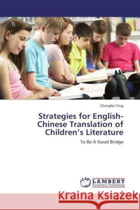 Strategies for English-Chinese Translation of Children's Literature : To Be A Good Bridge Ying, Chengfei 9783846591277 LAP Lambert Academic Publishing - książka