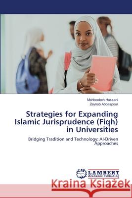 Strategies for Expanding Islamic Jurisprudence (Fiqh) in Universities Hassani, Mahboobeh, Abbaspour, Zeynab 9786208170509 LAP Lambert Academic Publishing - książka