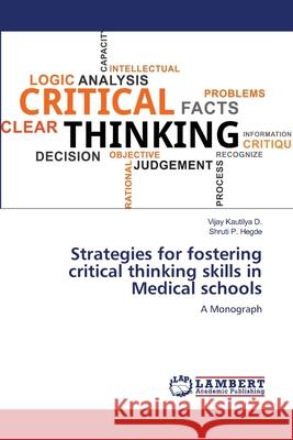 Strategies for fostering critical thinking skills in Medical schools Vijay Kautilya D, Shruti P Hegde 9786203308778 LAP Lambert Academic Publishing - książka