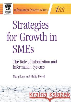 Strategies for Growth in SMEs : The Role of Information and Information Sytems Margi Levy Philip Powell 9780750663519 Butterworth-Heinemann - książka