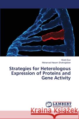 Strategies for Heterologous Expression of Proteins and Gene Activity Wenli Sun Mohamad Hesam Shahrajabian 9786207648474 LAP Lambert Academic Publishing - książka