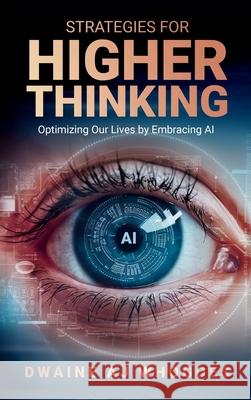 Strategies For Higher Thinking: Optimizing Our Lives by Embracing AI Dwaine Aj Whogoes 9781965033043 Directliving Publishing Company - książka