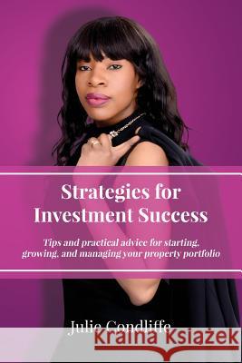 Strategies for Investment Success: Tips and Practical Advice for Starting, Growing and Managing Your Property Portfolio Julie Condliffe 9781547266999 Createspace Independent Publishing Platform - książka