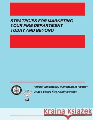 Strategies for Marketing your Fire Department Today and Beyond Fire Administration, U. S. 9781482606492 Createspace - książka