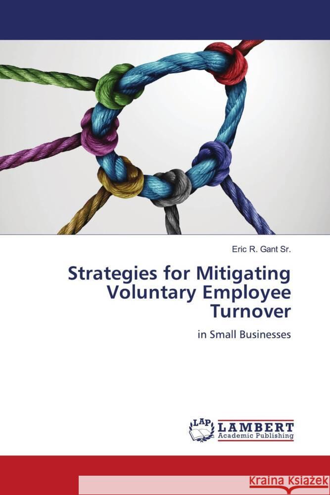 Strategies for Mitigating Voluntary Employee Turnover Gant Sr., Eric R. 9786204725451 LAP Lambert Academic Publishing - książka