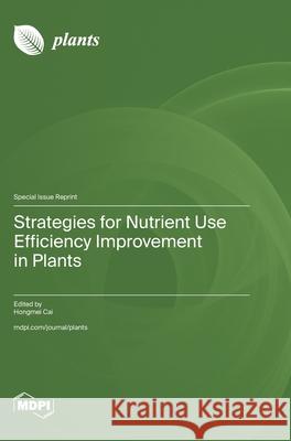 Strategies for Nutrient Use Efficiency Improvement in Plants Hongmei Cai 9783725848850 Mdpi AG - książka