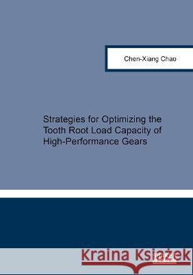 Strategies for Optimizing the Tooth Root Load Capacity of High-Performance Gears Chen-Xiang Chao 9783844084535 Shaker Verlag GmbH, Germany - książka