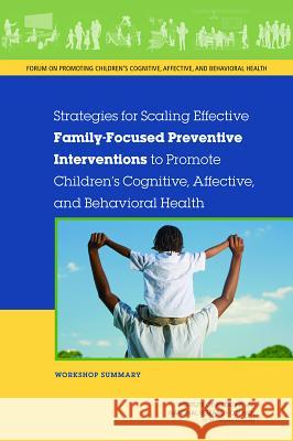 Strategies for Scaling Effective Family-Focused Preventive Interventions to Promote Children's Cognitive, Affective, and Behavioral Health: Workshop S Forum on Promoting Children's Cognitive  Board on Children Youth and Families     Institute Of Medicine 9780309305440 National Academies Press - książka