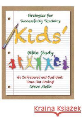 Strategies for Successfully Teaching Kids' Bible Studies: Go In Prepared and Confident; Come Out Smiling! Aiello, Steve 9781719914901 Independently Published - książka