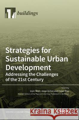 Strategies for Sustainable Urban Development Addressing the Challenges of the 21st Century Liyin Shen Jorge Ochoa Haijun Bao 9783036573564 Mdpi AG - książka