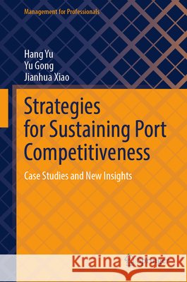 Strategies for Sustaining Port Competitiveness: Case Studies and New Insights Hang Yu Yu Gong Jianhua Xiao 9783032356239 Springer - książka