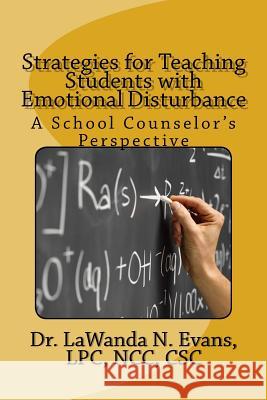 Strategies for Teaching Students with Emotional Disturbance: A School Counselor's Perspective Dr Lawanda N. Evan 9781495280917 Createspace Independent Publishing Platform - książka